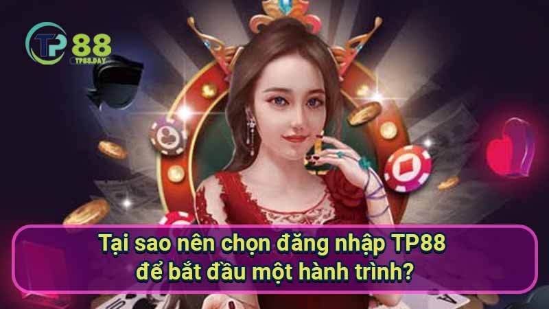 tai-sao-nen-chon-dang-nhap-tp88-de-bat-dau-mot-hanh-trinh?