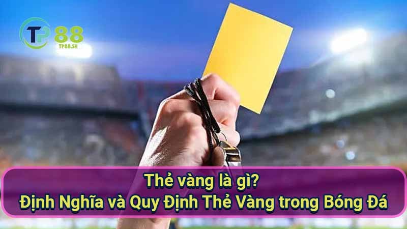 the-vang-la-gi?-dinh-nghia-va-quy-dinh-the-vang-trong-bong-da